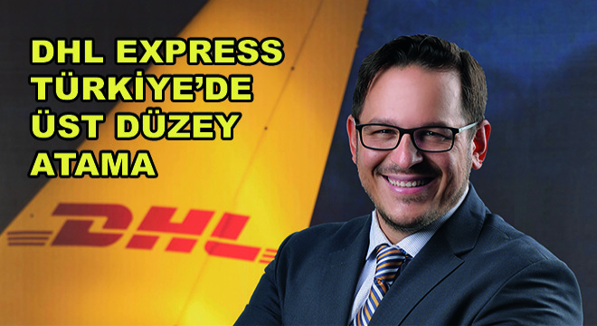 DHL Express Türkiye’de Üst Düzey Atama