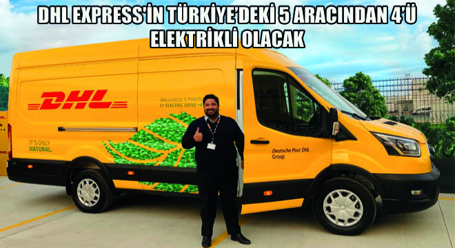 DHL Express'in Türkiye’deki 5 Aracından 4’ü Elektrikli Olacak