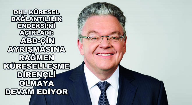 DHL Küresel Bağlantılılık Endeksi'ni Açıkladı: ABD-Çin Ayrışmasına Rağmen Küreselleşme Dirençli Olmaya Devam Ediyor