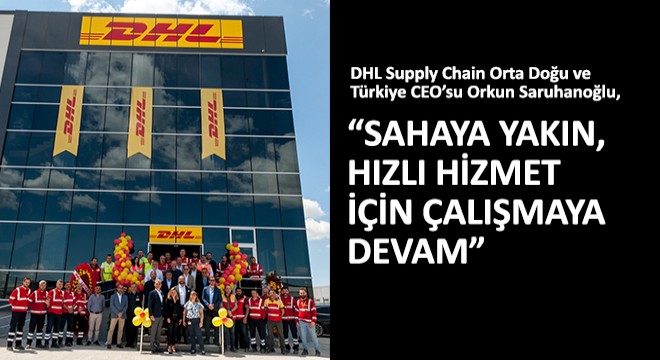 DHL Supply Chain Orta Doğu ve Türkiye CEO'su Orkun Saruhanoğlu,