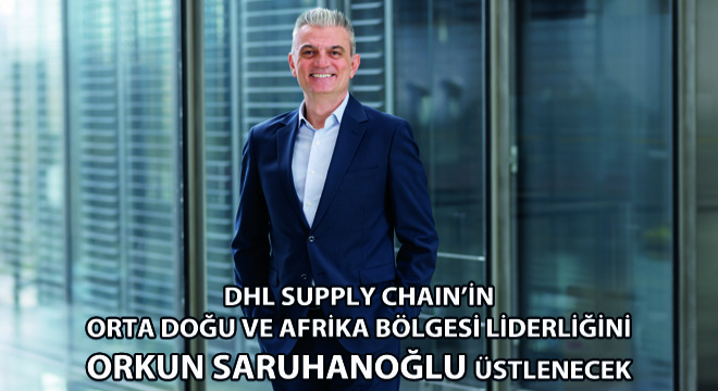 DHL Supply Chain'in Orta Doğu ve Afrika Bölgesi Liderliğini  Orkun Saruhanoğlu Üstlenecek