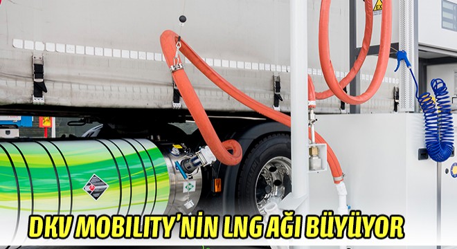 DKV Mobility'nin LNG Ağı Büyümeye Devam Ediyor