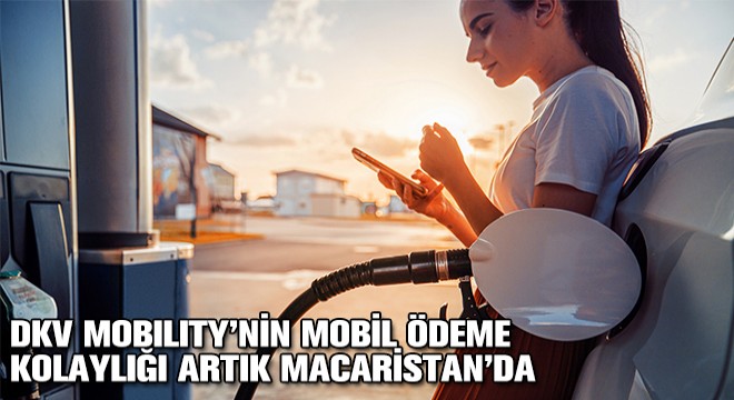 DKV Mobility'nin Mobil Ödeme Kolaylığı Artık Macaristan'da
