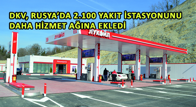 DKV, Rusya'da 2.100 Yakıt İstasyonunu Daha Hizmet Ağına Ekledi