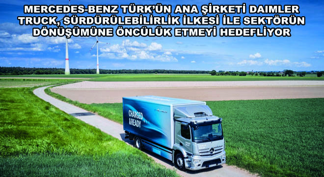 Daimler Truck, Sürdürülebilirlik İlkesi ile Sektörün Dönüşümüne Öncülük Etmeyi Hedefliyor