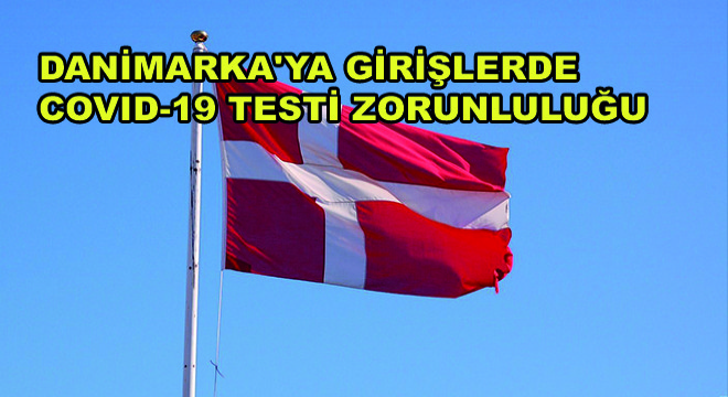 Danimarka'ya Girişlerde Covid-19 Testi Zorunluluğu