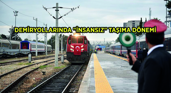 Demiryollarında 'İnsansız' Taşıma Dönemi