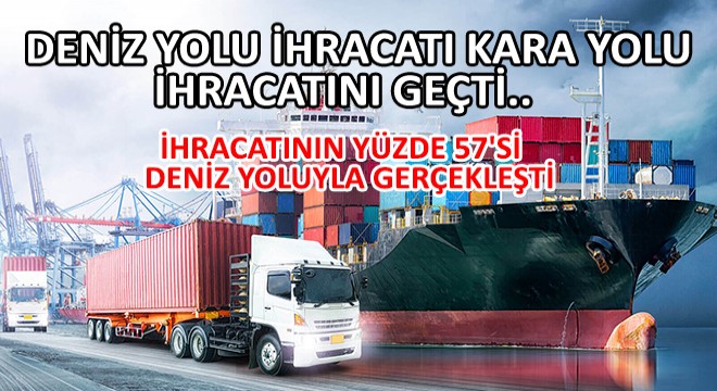 Deniz Yolu İhracatı Kara Yolu İhracatını Geçti.. İhracatının Yüzde 57'si Deniz Yoluyla Gerçekleştirildi