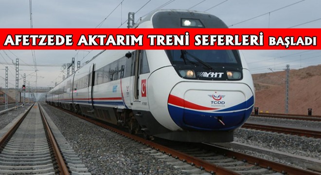 Depremden Etkilenen Vatandaşlar İçin Afetzede Aktarım Treni Seferleri Başladı