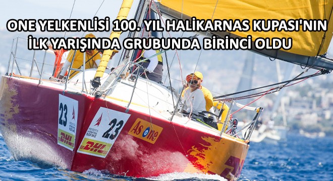 Dhl Express Türkiye'nin As One Yelkenlisi 100. Yıl Halikarnas Kupası'nın İlk Yarışında Grubunda Birinci Oldu