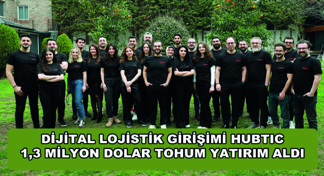 Dijital Lojistik Girişimi Hubtic 1,3 Milyon Dolar Tohum Yatırım Aldı