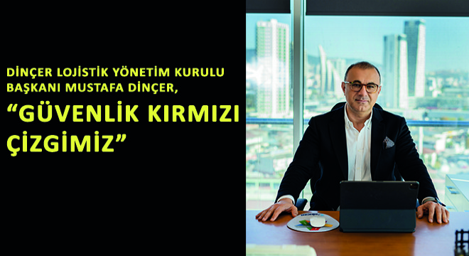 Dinçer Lojistik Yönetim Kurulu Başkanı Mustafa Dinçer,