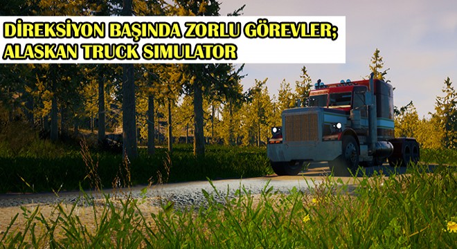 Direksiyon Başında Zorlu Görevler; Alaskan Truck Simulator
