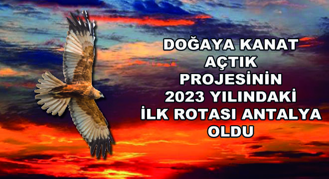 Doğaya Kanat Açtık Projesinin 2023 Yılındaki İlk Rotası Antalya Oldu