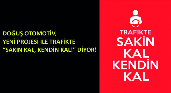 Doğuş Otomotiv, Yeni Projesi ile 'Trafikte Sakin Kal, Kendin Kal!' Diyor!