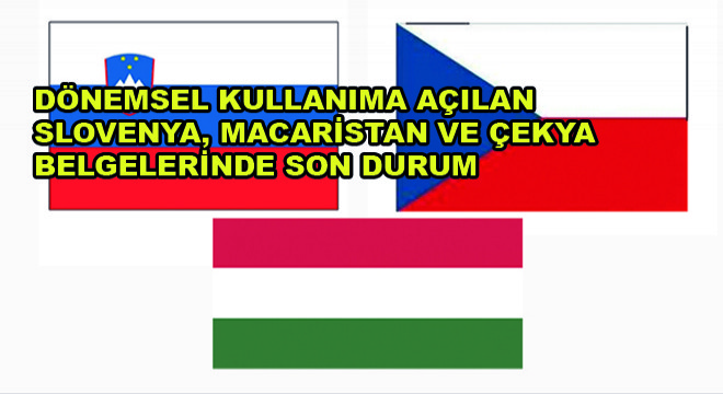 Dönemsel Kullanıma Açılan Slovenya, Macaristan ve Çekya Belgelerinde Son Durum