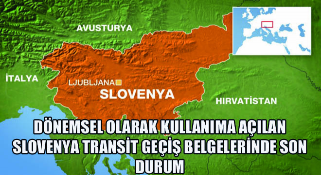 Dönemsel Olarak Kullanıma Açılan Slovenya Transit Geçiş Belgelerinde Son Durum