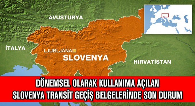 Dönemsel Olarak Kullanıma Açılan Slovenya Transit Geçiş Belgelerinde Son Durum
