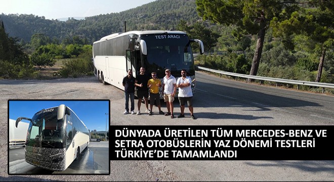 Dünyada Üretilen Tüm Mercedes-Benz Ve Setra Otobüslerin Yaz Dönemi Testleri Türkiye'de Tamamlandı