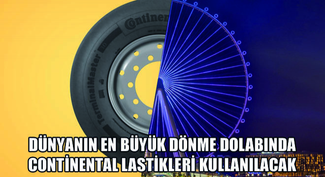 Dünyanın En Büyük Dönme Dolabında Continental Lastikleri Kullanılacak