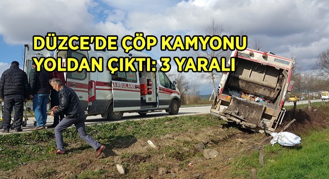 Düzce'de çöp kamyonu yoldan çıktı: 3 yaralı