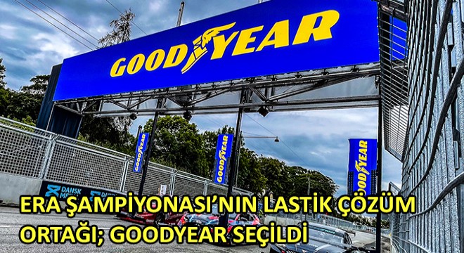 ERA Şampiyonası'nın Lastik Çözüm Ortağı; Goodyear Seçildi