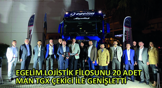 Egelim Lojistik Filosunu 20 adet MAN TGX Çekici ile Genişletti
