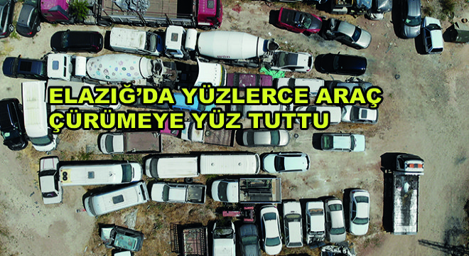 Elazığ’da Yüzlerce Araç Çürümeye Yüz Tutuyor