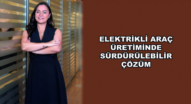 Elektrikli Araç Üretiminde Sürdürülebilir Çözüm
