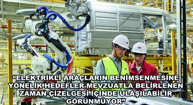 Elektrikli Araçların Benimsenmesine Yönelik Hedefler Mevzuatla Belirlenen Zaman Çizelgesi İçinde Ulaşılabilir Görünmüyor