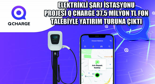 Elektrikli Şarj İstasyonu Projesi Q Charge 37,5 Milyon TL Fon Talebiyle Yatırım Turuna Çıktı