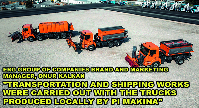 Erg Group Of Companies Brand And Marketing Manager, Onur Kalkan: ''Transportation And Shipping Works Were Carried Out With The Trucks Produced Locally By Pi Makina''
