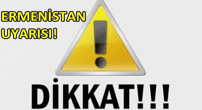Ermenistan'dan Yapılan Taşımalar Hakkında Uyarı