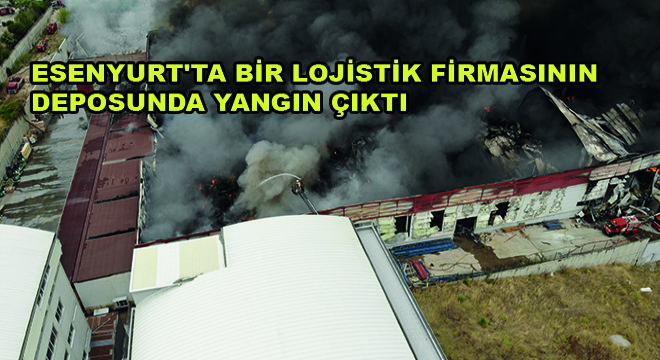 Esenyurt'ta Bir Lojistik Firmasının Deposunda Yangın Çıktı