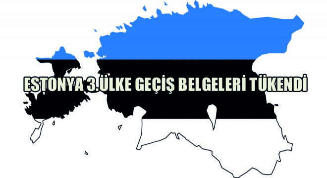 Estonya 3.Ülke Geçiş Belgeleri Tükendi