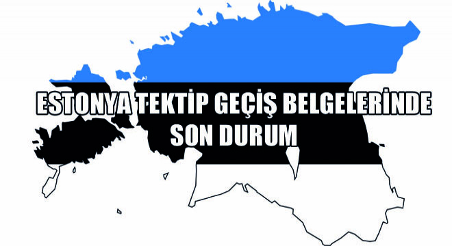 Estonya Tektip Geçiş Belgelerinde Son Durum