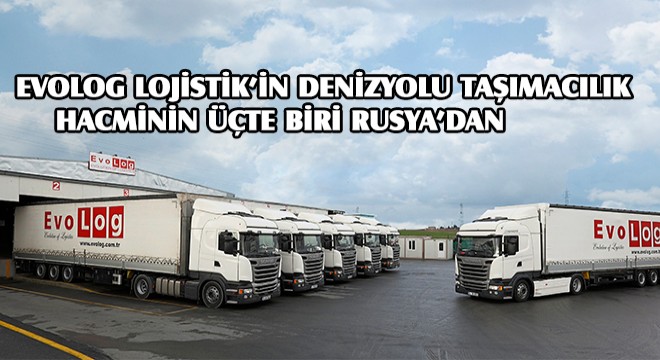 Evolog Lojistik’in Denizyolu Taşımacılık Hacminin Üçte Biri Rusya’dan