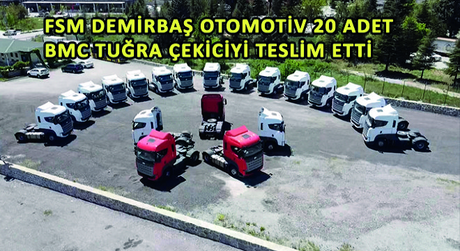 FSM Demirbaş Otomotiv 20 Adet BMC TUĞRA Çekiciyi Teslim Etti