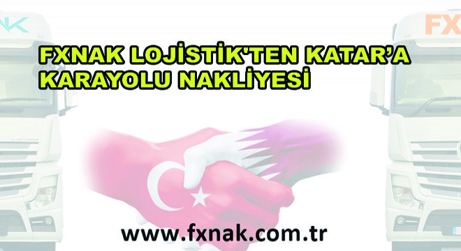 FXNAK Lojistik'ten Katar’a Karayolu Nakliyesi