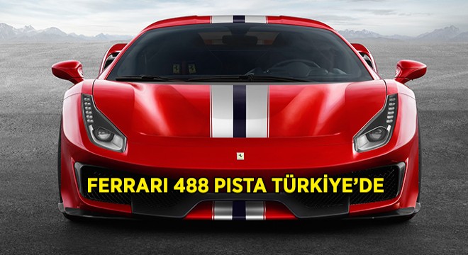 Ferrari 488 Pista Türkiye'ye Geliyor