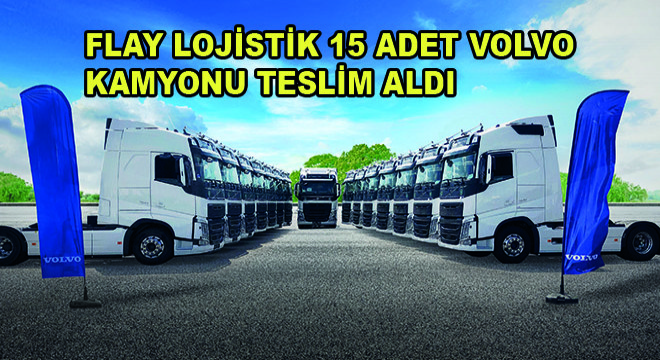Flay Lojistik 15 Adet Volvo FH500 Turbo Compound Kamyonu Teslim Aldı