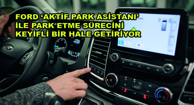 Ford ‘Aktif Park Asistanı’ ile Park Etme Sürecini Keyifli Bir Hale Getiriyor