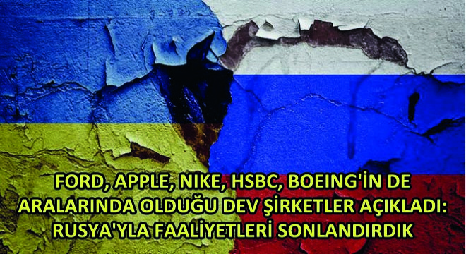 Ford, Apple, Nike, Hsbc, Boeing'in de Aralarında Olduğu Dev Şirketler Açıkladı: Rusya'yla Faaliyetleri Sonlandırdık