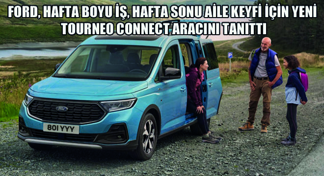 Ford, Hafta Boyu İş, Hafta Sonu Aile Keyfi İçin Yeni Tourneo Connect Aracını Tanıttı