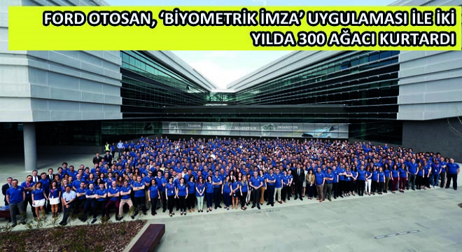 Ford Otosan, ‘Biyometrik İmza' Uygulaması İle İki Yılda 300 Ağacı Kurtardı