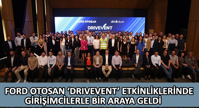 Ford Otosan ‘Drivevent' Etkinliklerinde Mobilitenin Geleceğini Şekillendirecek Girişimcilerle Bir Araya Geldi
