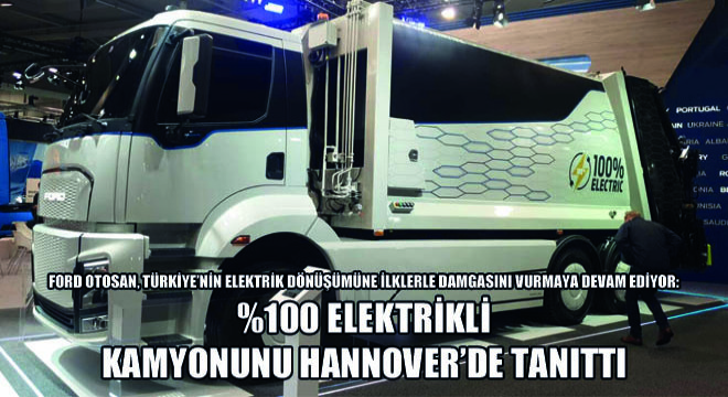 Ford Otosan, Türkiye'nin Elektrik Dönüşümüne İlklerle Damgasını Vurmaya Devam Ediyor: Yüzde 100 Elektrikli Kamyonunu Hannover'de Tanıttı