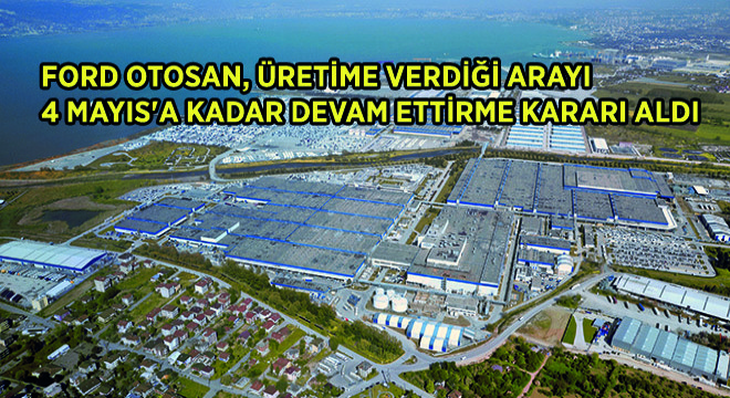 Ford Otosan, Üretimine Verdiği Arayı 4 Mayıs'a Kadar Devam Ettirme Kararı Aldı