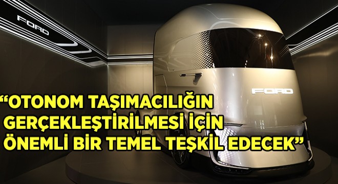 Ford Otosan ve AVL'den Otonom Taşımacılığa Giden Yolda Önemli Adım!