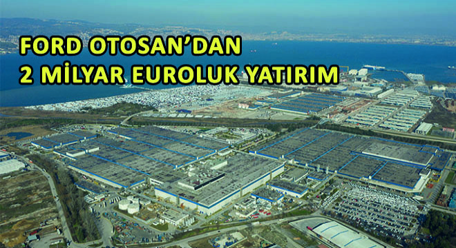 Ford Otosan'dan 2 Milyar Euroluk Yatırım